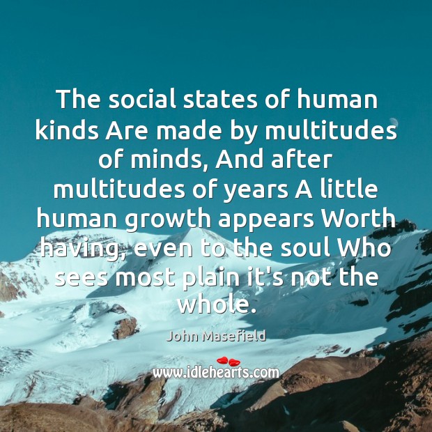 The social states of human kinds Are made by multitudes of minds, John Masefield Picture Quote