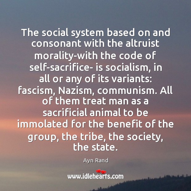 The social system based on and consonant with the altruist morality-with the Ayn Rand Picture Quote