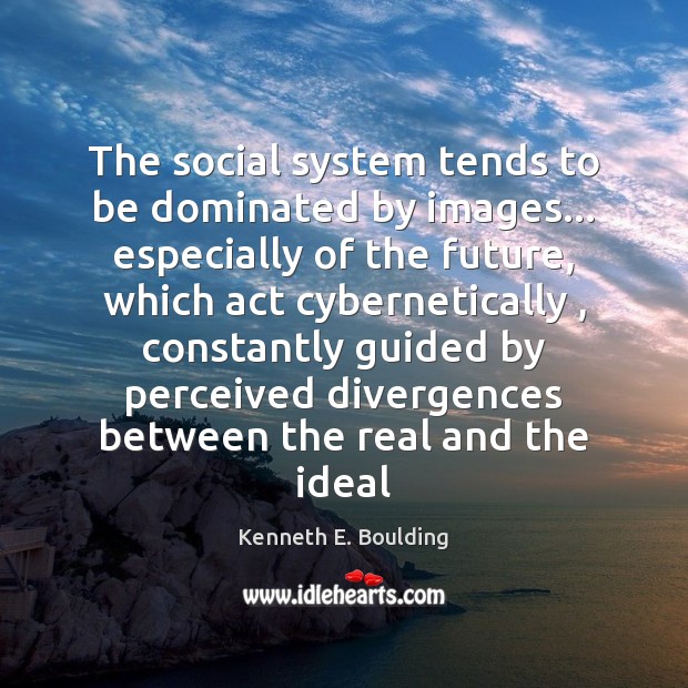 The social system tends to be dominated by images… especially of the Kenneth E. Boulding Picture Quote