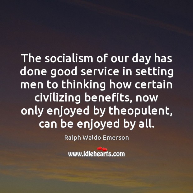 The socialism of our day has done good service in setting men 