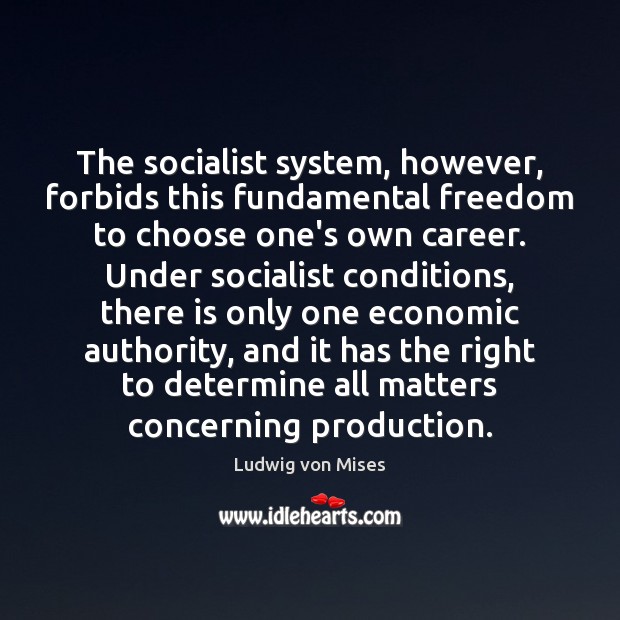 The socialist system, however, forbids this fundamental freedom to choose one’s own Ludwig von Mises Picture Quote