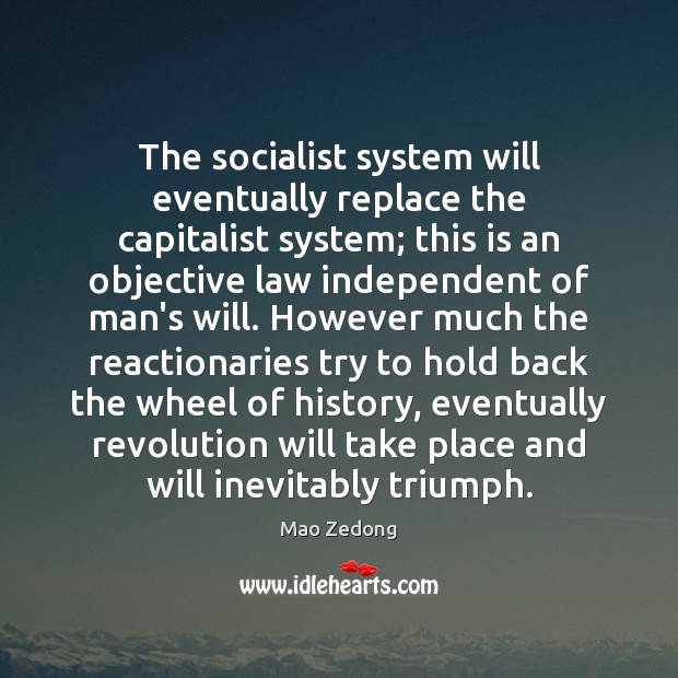 The socialist system will eventually replace the capitalist system; this is an Mao Zedong Picture Quote