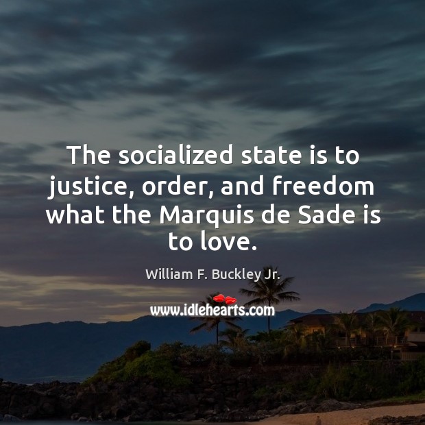 The socialized state is to justice, order, and freedom what the Marquis William F. Buckley Jr. Picture Quote