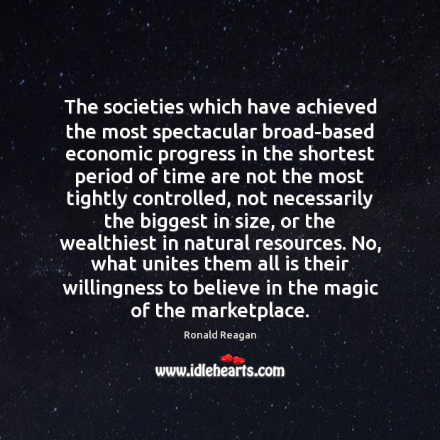 The societies which have achieved the most spectacular broad-based economic progress in Ronald Reagan Picture Quote
