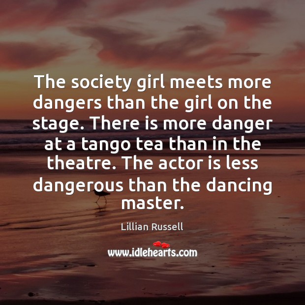 The society girl meets more dangers than the girl on the stage. Lillian Russell Picture Quote