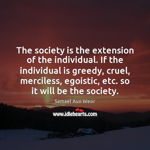 The society is the extension of the individual. If the individual is Samael Aun Weor Picture Quote