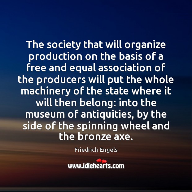 The society that will organize production on the basis of a free Friedrich Engels Picture Quote