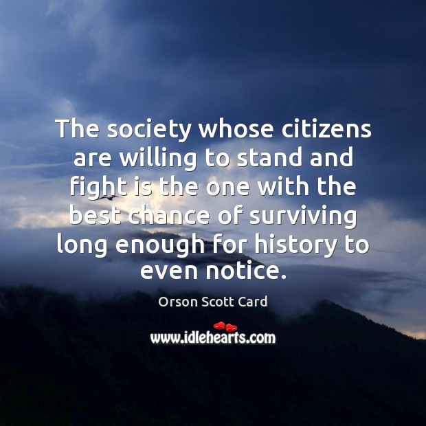The society whose citizens are willing to stand and fight is the Orson Scott Card Picture Quote