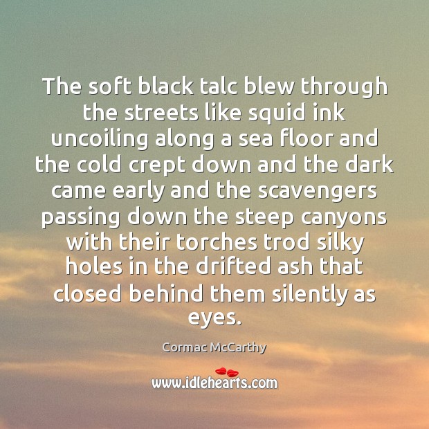 The soft black talc blew through the streets like squid ink uncoiling Cormac McCarthy Picture Quote