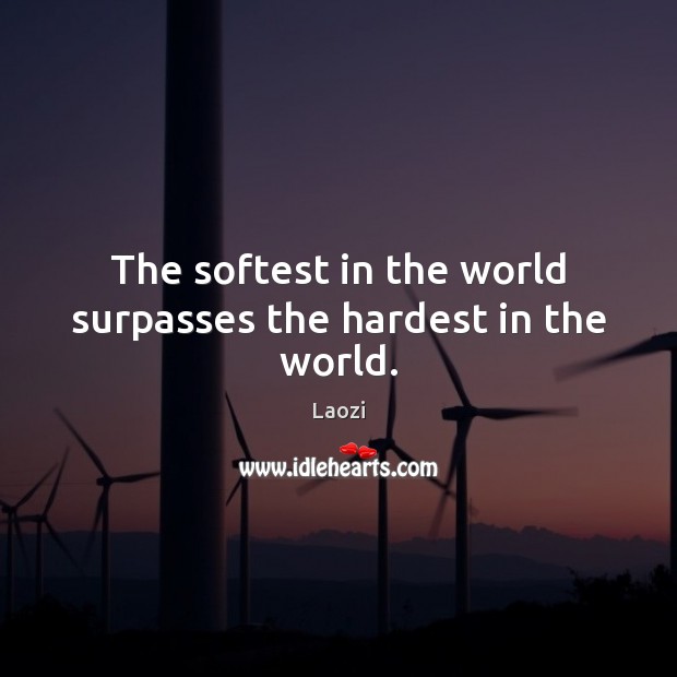 The softest in the world surpasses the hardest in the world. Laozi Picture Quote
