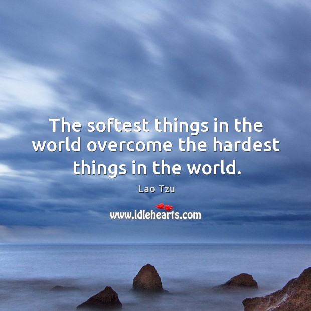 The softest things in the world overcome the hardest things in the world. Image