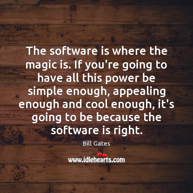 The software is where the magic is. If you’re going to have Bill Gates Picture Quote
