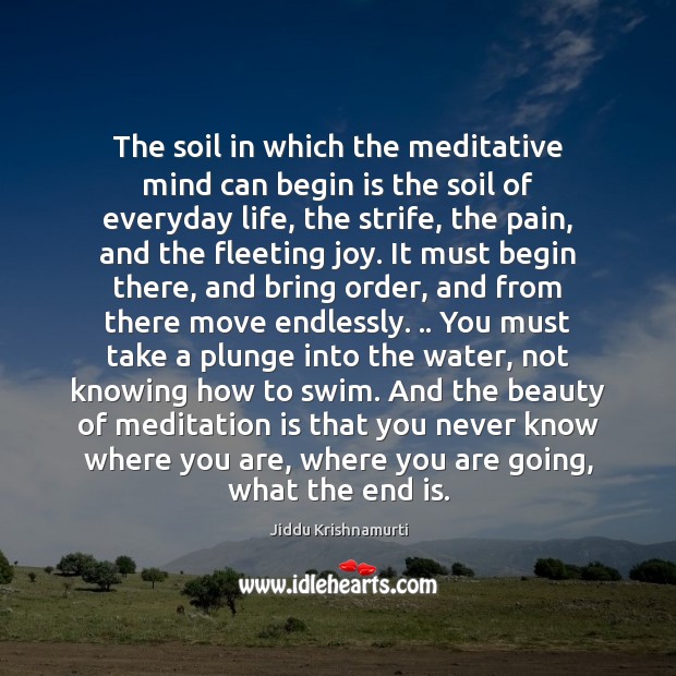 The soil in which the meditative mind can begin is the soil Jiddu Krishnamurti Picture Quote