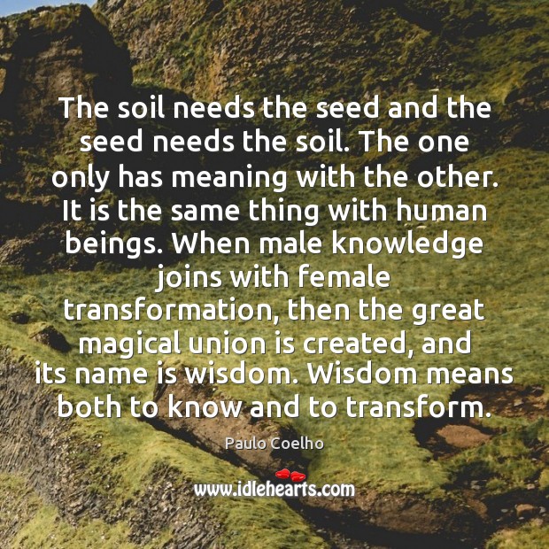 The soil needs the seed and the seed needs the soil. The Union Quotes Image