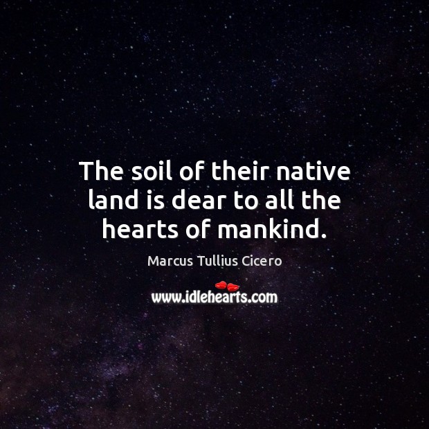 The soil of their native land is dear to all the hearts of mankind. Image
