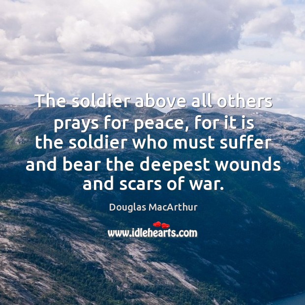 The soldier above all others prays for peace Douglas MacArthur Picture Quote