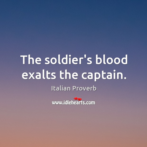 The soldier’s blood exalts the captain. Italian Proverbs Image