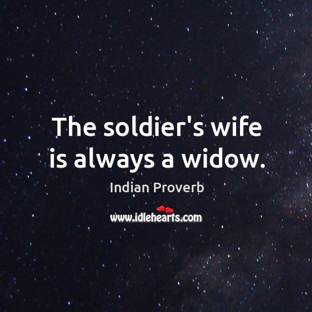 The soldier’s wife is always a widow. Indian Proverbs Image