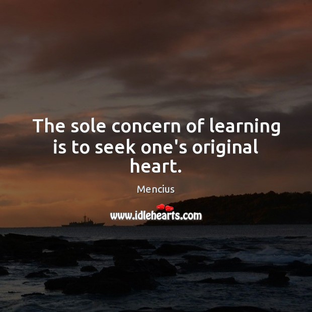 The sole concern of learning is to seek one’s original heart. Learning Quotes Image