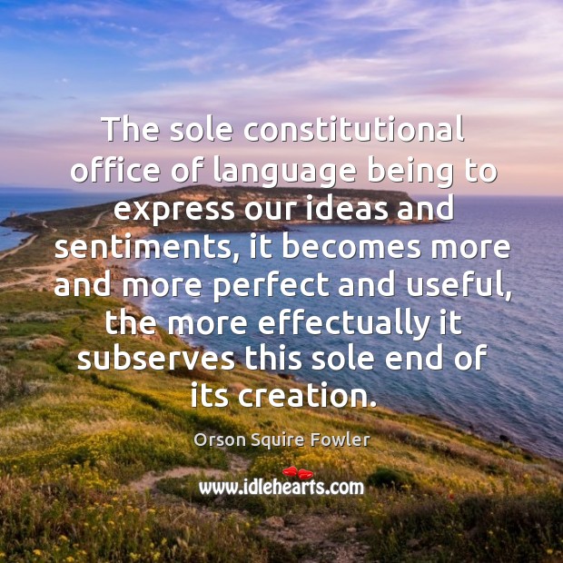 The sole constitutional office of language being to express our ideas and Orson Squire Fowler Picture Quote