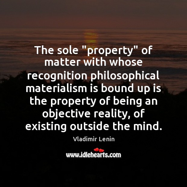 The sole “property” of matter with whose recognition philosophical materialism is bound Vladimir Lenin Picture Quote