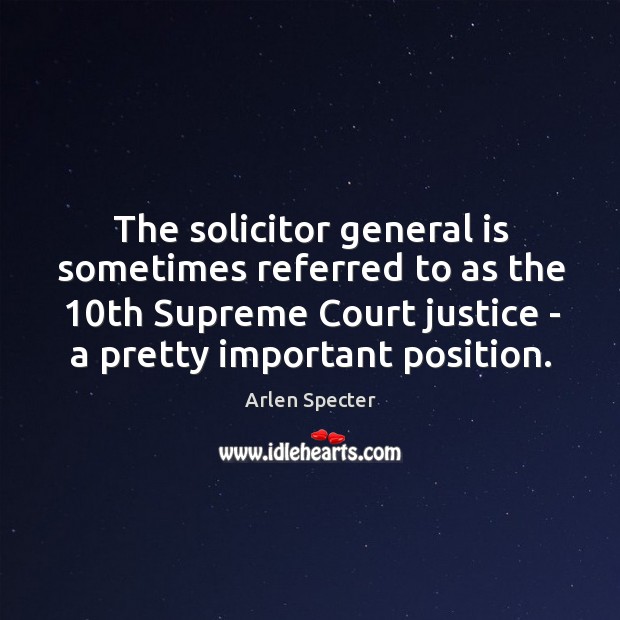 The solicitor general is sometimes referred to as the 10th Supreme Court Image