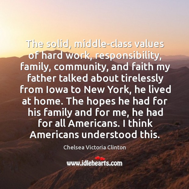 The solid, middle-class values of hard work, responsibility, family, community Chelsea Victoria Clinton Picture Quote