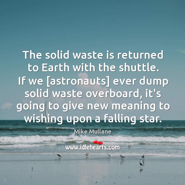 The solid waste is returned to Earth with the shuttle. If we [ Mike Mullane Picture Quote