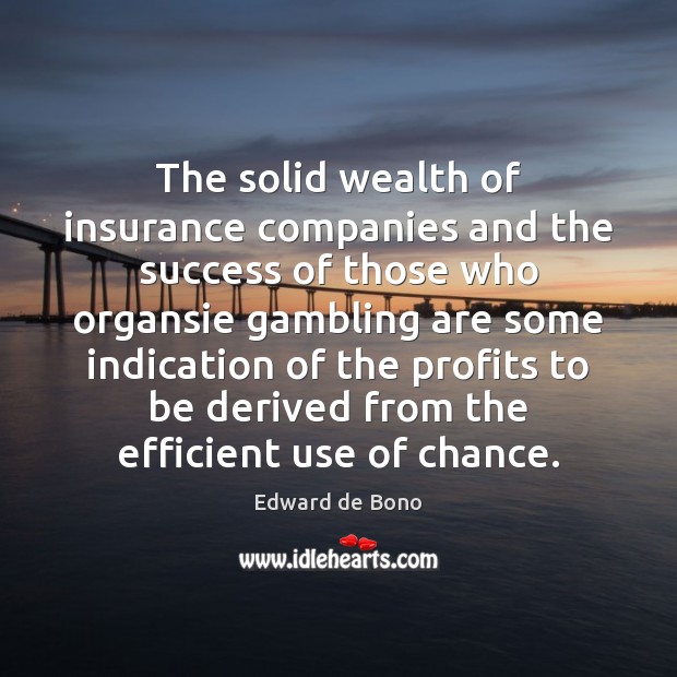 The solid wealth of insurance companies and the success of those who Edward de Bono Picture Quote