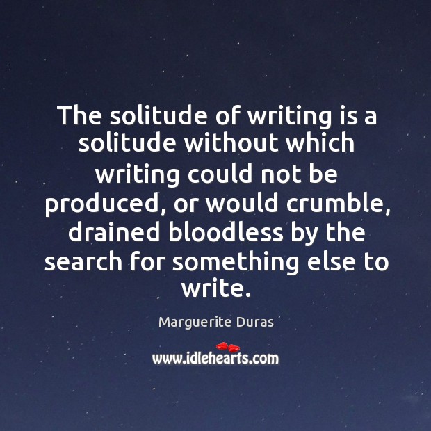 The solitude of writing is a solitude without which writing could not Marguerite Duras Picture Quote