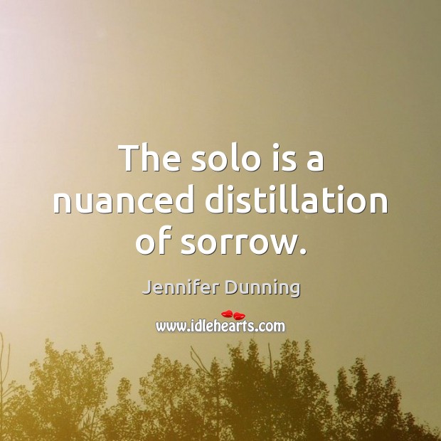 The solo is a nuanced distillation of sorrow. Jennifer Dunning Picture Quote