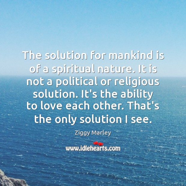 The solution for mankind is of a spiritual nature. It is not Ziggy Marley Picture Quote