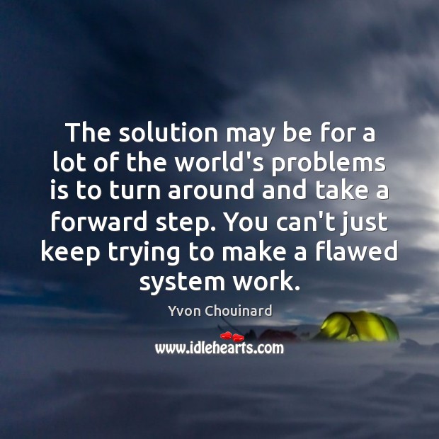 The solution may be for a lot of the world’s problems is Yvon Chouinard Picture Quote