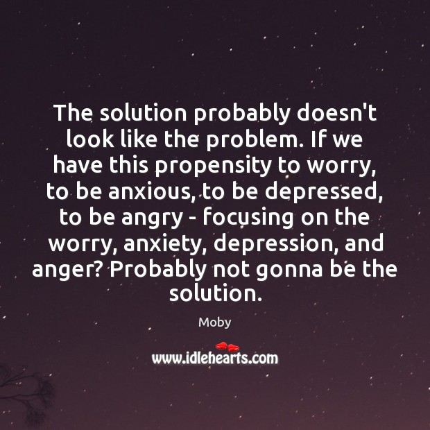 The solution probably doesn’t look like the problem. If we have this Moby Picture Quote