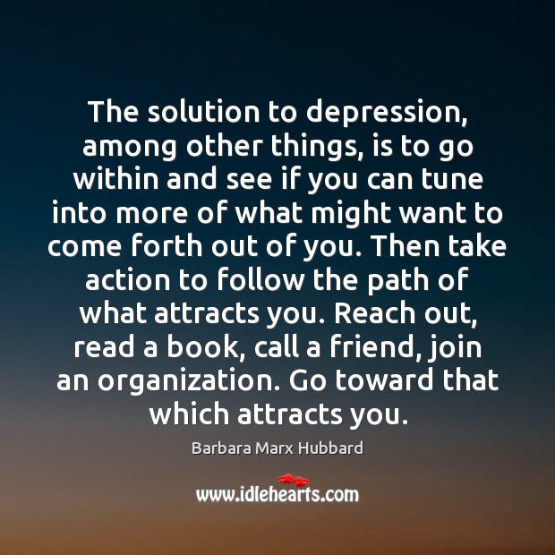 The solution to depression, among other things, is to go within and Barbara Marx Hubbard Picture Quote