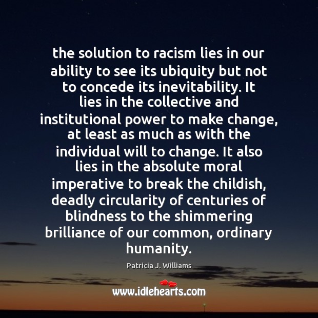 The solution to racism lies in our ability to see its ubiquity Patricia J. Williams Picture Quote