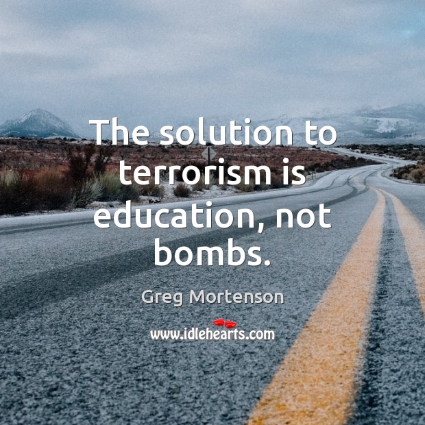 The solution to terrorism is education, not bombs. Image