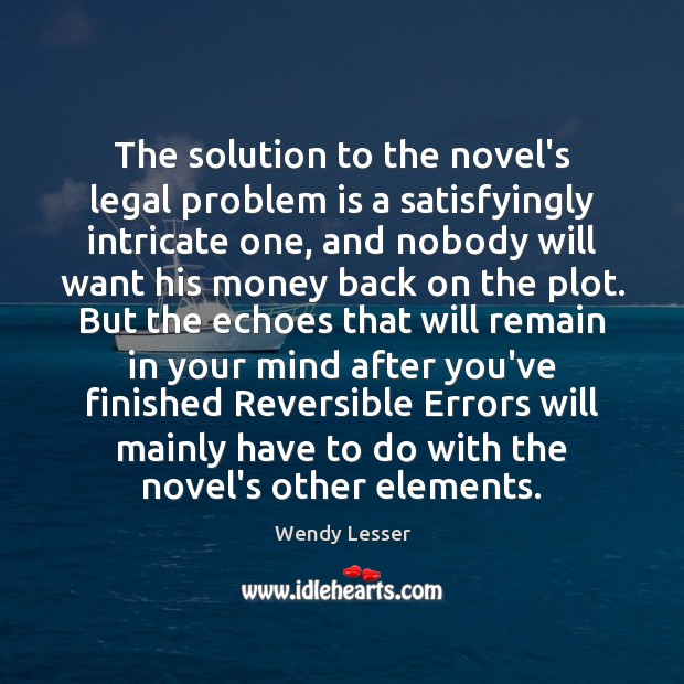 The solution to the novel’s legal problem is a satisfyingly intricate one, Wendy Lesser Picture Quote