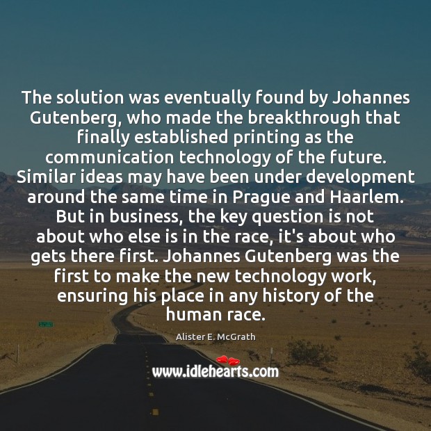 The solution was eventually found by Johannes Gutenberg, who made the breakthrough Image