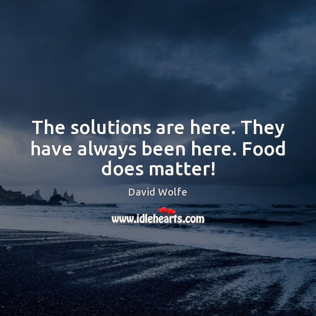 The solutions are here. They have always been here. Food does matter! Image