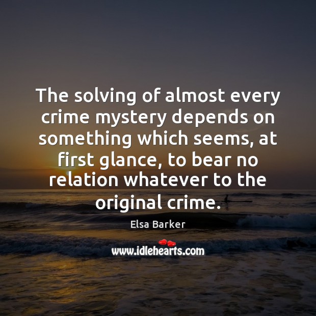 The solving of almost every crime mystery depends on something which seems, Elsa Barker Picture Quote