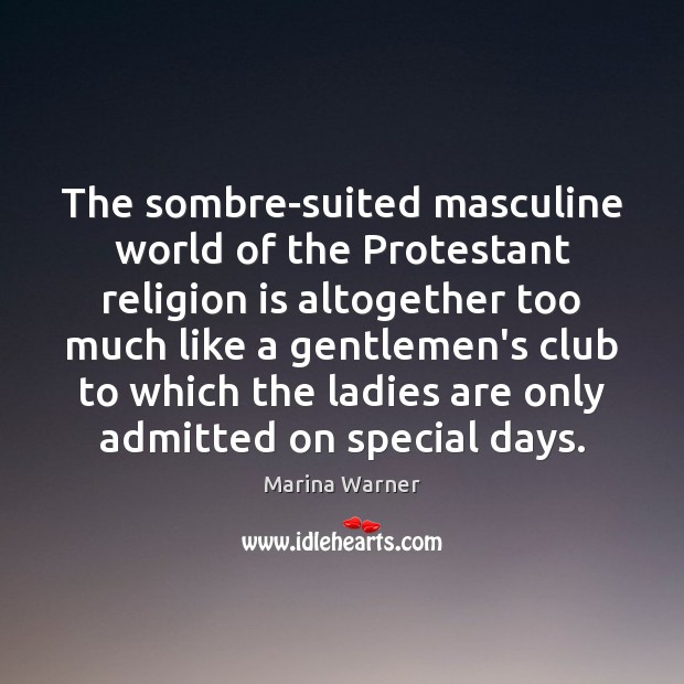 The sombre-suited masculine world of the Protestant religion is altogether too much Marina Warner Picture Quote