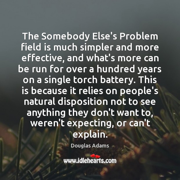 The Somebody Else’s Problem field is much simpler and more effective, and Douglas Adams Picture Quote