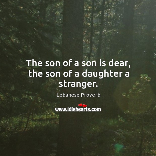 The son of a son is dear, the son of a daughter a stranger. Lebanese Proverbs Image
