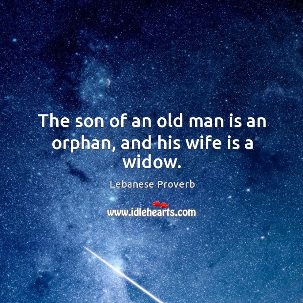 The son of an old man is an orphan, and his wife is a widow. Lebanese Proverbs Image