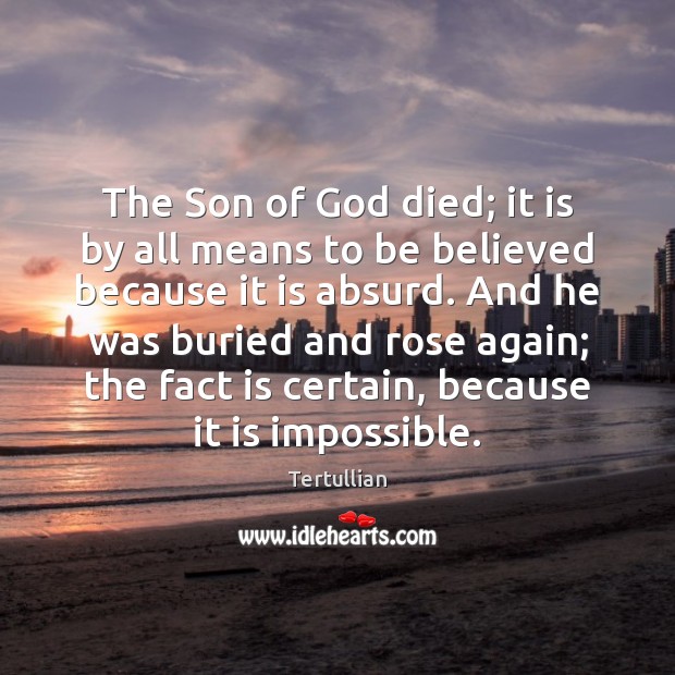 The Son of God died; it is by all means to be Tertullian Picture Quote
