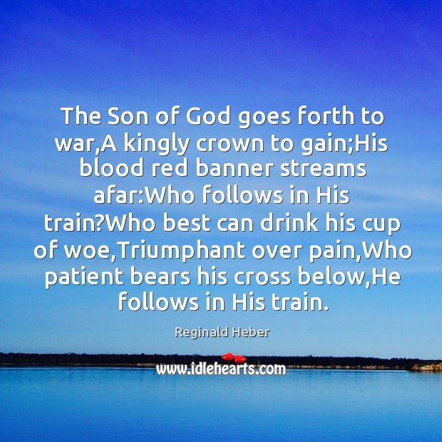 The Son of God goes forth to war,A kingly crown to Image