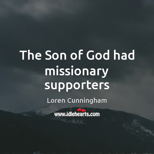 The Son of God had missionary supporters Loren Cunningham Picture Quote