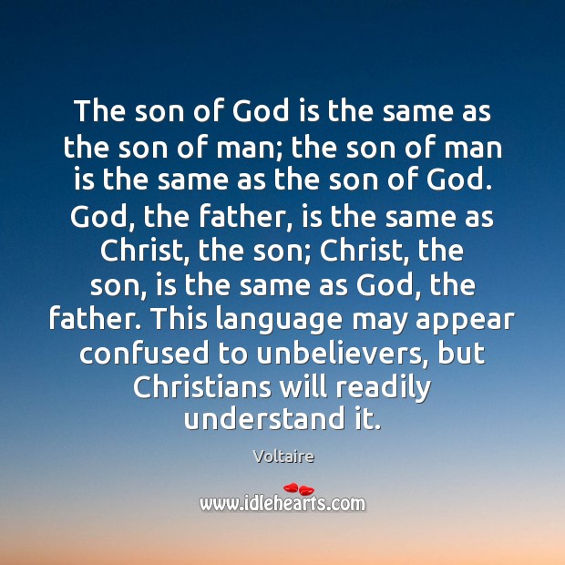 The son of God is the same as the son of man; Voltaire Picture Quote