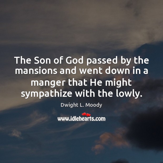 The Son of God passed by the mansions and went down in Dwight L. Moody Picture Quote